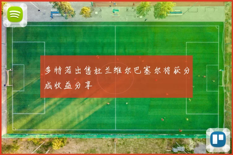 多特若出售杜兰维尔巴塞尔将获分成收益分享